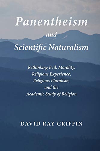 Panentheism and Scientific Naturalism: Rethinking Evil, Morality, Religious Experience, Religious Pluralism, and the Academic Study of Religion (Toward Ecological Civilization, Band 2)