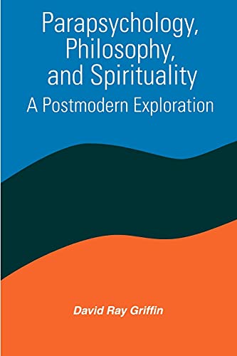 Parapsychology, Philosophy, & Spirituality: A Postmodern Exploration (Suny Series in Constructive Postmodern Thought)