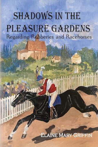 Shadows in the Pleasure Gardens: Regarding Robberies and Race Horses Shadows in the Pleasure Gardens: Regarding Robberies and Race Horses von Black Rose Writing