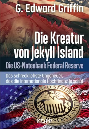 Die Kreatur von Jekyll Island: Die US-Notenbank Federal Reserve - Das schrecklichste Ungeheuer, das die internationale Hochfinanz je schuf von KOPP VERLAG