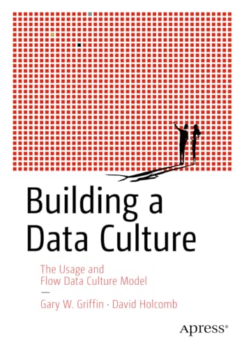 Building a Data Culture: The Usage and Flow Data Culture Model von Apress