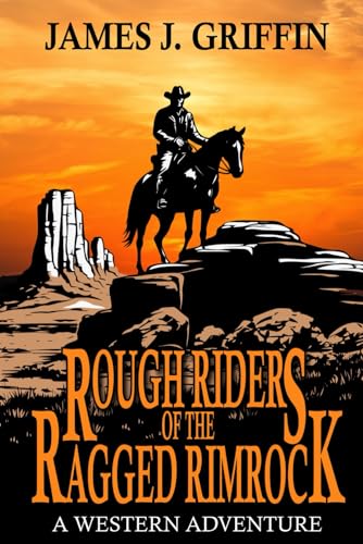 Rough Riders Of The Ragged Rimrock: A Western Adventure