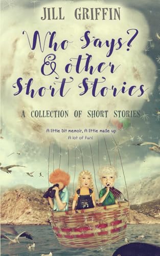 Who Says?: Short Stories to Warm the Heart, Tickle the Funny Bone, and Spark the Imagination von Independently published