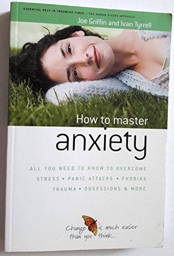 How to Master Anxiety: All You Need to Know to Overcome Stress: All You Need to Know to Overcome Stress, Panic Attacks, Trauma, Phobias, Obsessions and More