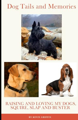 Dog Tails and Memories: Raising and Loving my Dogs, Squire, Slap, and Buster von Independently published