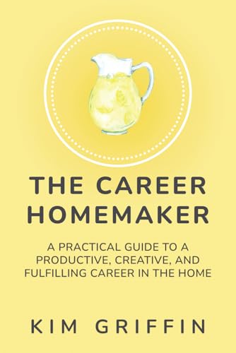 The Career Homemaker: A Practical Guide to a Productive, Creative, and Fulfilling Career in the Home (The Homemaker Series, Band 1) von Independently published