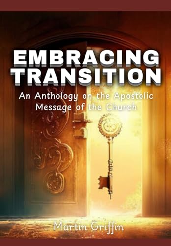 Embracing Transition: An Anthology on the Apostolic Message of the Church von Independently published