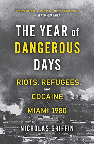 The Year of Dangerous Days: Riots, Refugees, and Cocaine in Miami 1980 (A Wild Year in Miami's History) The Year of Dangerous Days: Riots, Refugees, and Cocaine in Miami 1980 (A Wild Year in Miami's History)