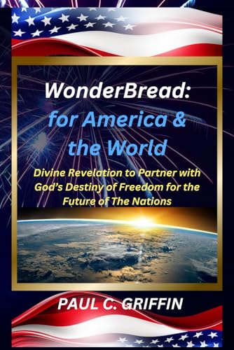 WonderBread: for America & The World: Divine Revelation to Partner with God’s Destiny of Freedom for the Future of The Nations von Independently published