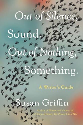 Out of Silence, Sound. Out of Nothing, Something.: A Writers Guide