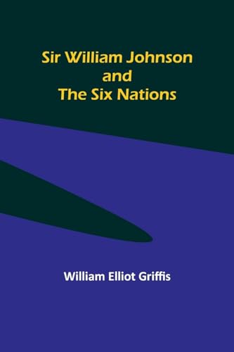 Sir William Johnson and the Six Nations von Alpha Edition