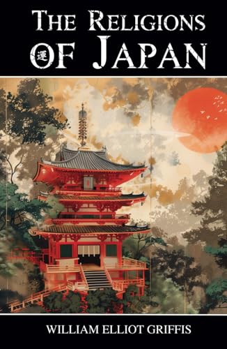 The Religions of Japan: From the Dawn of History to the Era of Méiji The Religions of Japan: From the Dawn of History to the Era of Méiji von Independently published