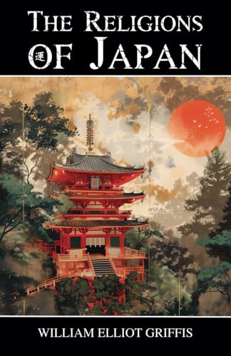 The Religions of Japan: From the Dawn of History to the Era of Méiji The Religions of Japan: From the Dawn of History to the Era of Méiji von Independently published