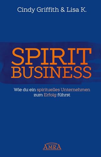 SPIRIT BUSINESS – DER WEG ZUM SPIRITUELLEN UNTERNEHMEN [mit Social-Media-Tipps!]: Wie du ein spirituelles Unternehmen zum Erfolg führst (Reihe Persönlichkeitswachstum)