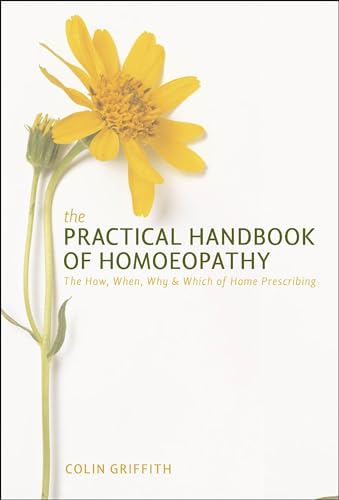 The Practical Handbook of Homoeopathy: 6.02: The How, When, Why and Which of Home Prescribing (PAPERBACK)