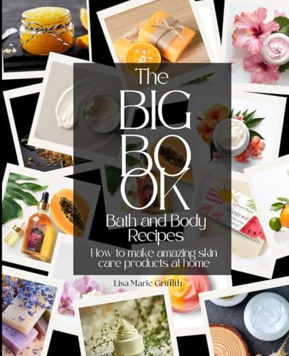 The Big Book of Bath and Body Recipes: Create awesome, healthy, fragrant bath and body products at home von Independently published