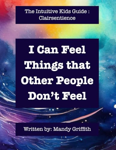 I Can Feel Things the Other People Can’t Feel: The Intuitive Kids Guide: Clairsentience von Independently published