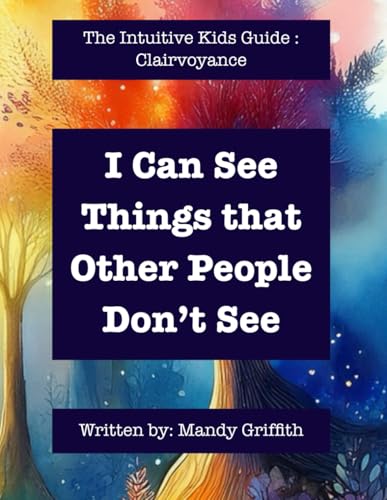 I Can See Things That Other People Can’t See: The Intuitive Kids Guide: Clairvoyance von Independently published