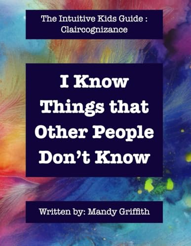 I Know Things that Other People Don’t Know: The Intuitive Kids Guide: Claircognizance von Independently published