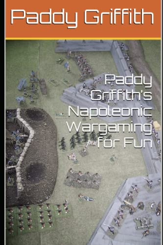 Paddy Griffith’s Napoleonic Wargaming for Fun (History of Wargaming Project: Paddy Griffith, Band 4) von Independently published