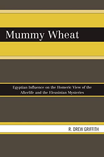 Mummy Wheat: Egyptian Influence on the Homeric View of the Afterlife and the Eleusinian Mysteries