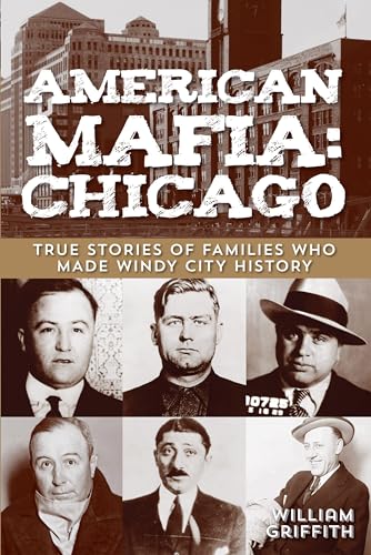 American Mafia: Chicago : True Stories Of Families Who Made Windy City History