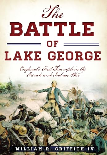 The Battle of Lake George: England's First Triumph in the French and Indian War (Military)