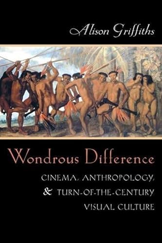 Wondrous Difference: Cinema, Anthropology, and Turn-Of-The-Century Visual Culture (Film and Culture)