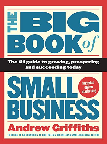 The Big Book of Small Business: The #1 Guide to Growing, Prospering and Succeeding Today: The Number 1 Guide to Growing, Prospering and Succeeding Today