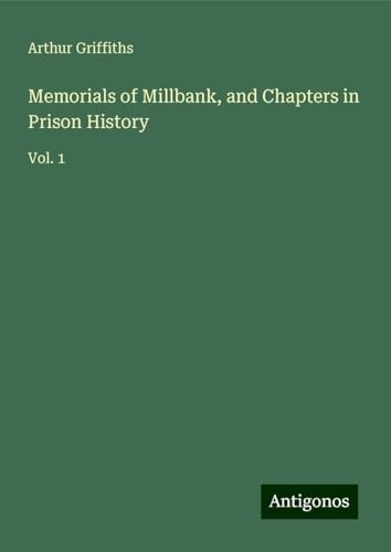 Memorials of Millbank, and Chapters in Prison History: Vol. 1 Memorials of Millbank, and Chapters in Prison History: Vol. 1 von Antigonos Verlag