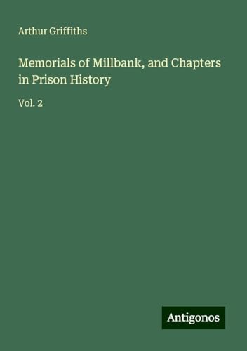 Memorials of Millbank, and Chapters in Prison History: Vol. 2 Memorials of Millbank, and Chapters in Prison History: Vol. 2 von Antigonos Verlag