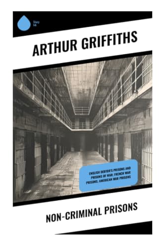 Non-Criminal Prisons: English Debtor's Prisons and Prisons of War; French War Prisons; American War Prisons von Sharp Ink