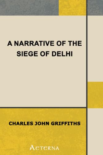 A Narrative of the Siege of Delhi. With an Account of the Mutiny at Ferozepore in 1857 von Aeterna