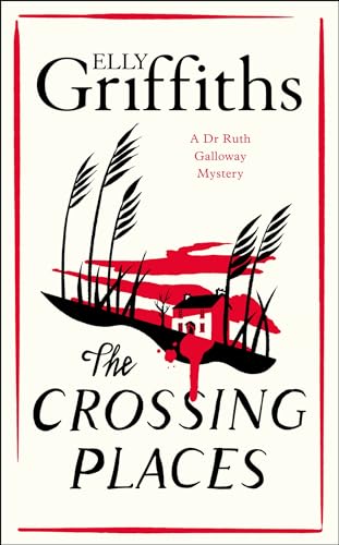 The Crossing Places: First in this beloved series - start the journey here (The Dr Ruth Galloway Mysteries)