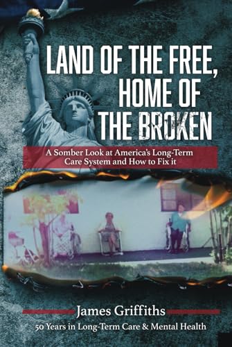 Land of the Free, Home of the Broken: A Somber Look at America's Long-Term Care System and How to Fix It von Independently published