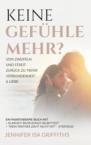 Keine Gefühle mehr? Von Zweifeln und Streit zurück zu tiefer Verbundenheit & Liebe: Ein Paartherapie-Buch mit Klarheit-Beziehungs-Selbsttest & "Mein Partner zieht nicht mit" - Strategie von Independently published