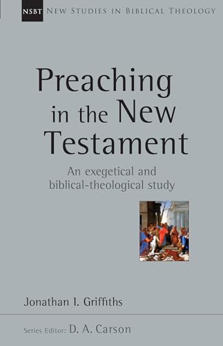Preaching in the New Testament: A Exegetical and Biblical-theological Study (New Studies in Biblical Theology, 42)