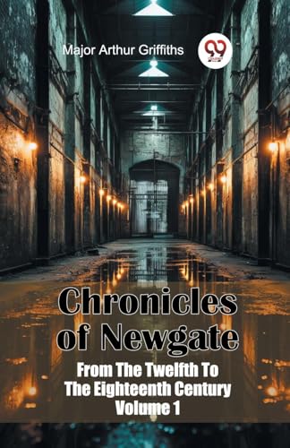 Chronicles of Newgate From The Twelfth To The Eighteenth Century Volume 1 von Double 9 Books