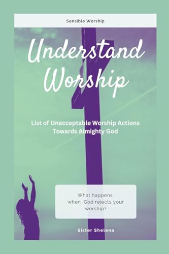 Understand Worship: List of Unacceptable Worship Actions Towards Almighty God von Lulu