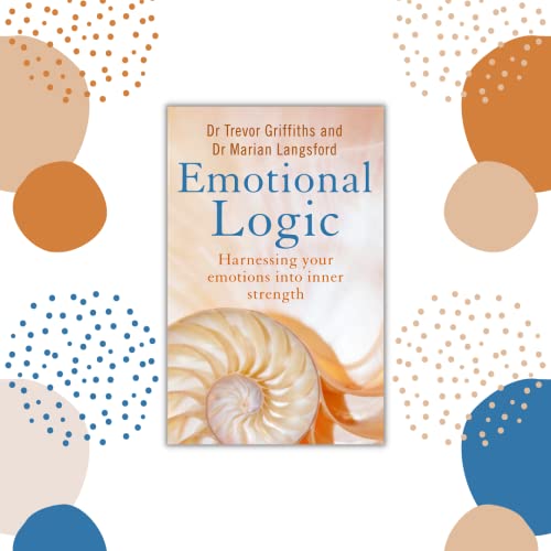 Emotional Logic: Harnessing your emotions into inner strength Emotional Logic: Harnessing your emotions into inner strength von Hammersmith Health Books
