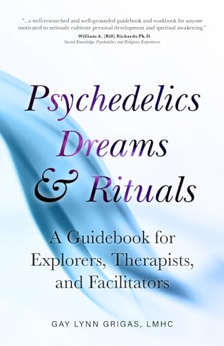 Psychedelics Dreams and Rituals: A Guidebook for Explorers, Therapists, and Facilitators