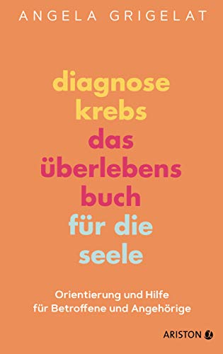 Diagnose Krebs – Das Überlebensbuch für die Seele: Orientierung und Hilfe für Betroffene und Angehörige Diagnose Krebs – Das Überlebensbuch für die Seele: Orientierung und Hilfe für Betroffene und Angehörige