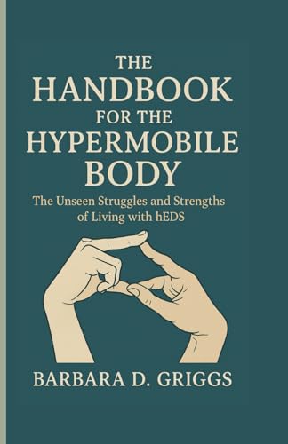 The Handbook for the Hypermobile Body: The Unseen Struggles and Strengths of Living with hEDS von Independently published