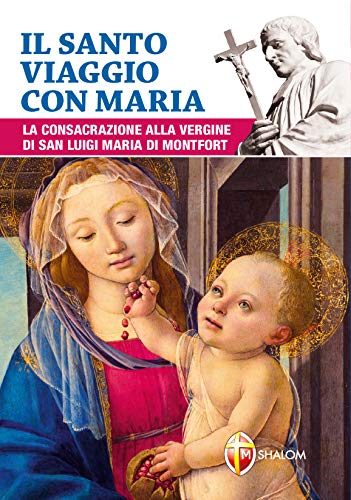 Il santo viaggio con Maria. La consacrazione alla Vergine di san Luigi Maria di Montfort (La Madre di Dio) von Editrice Shalom
