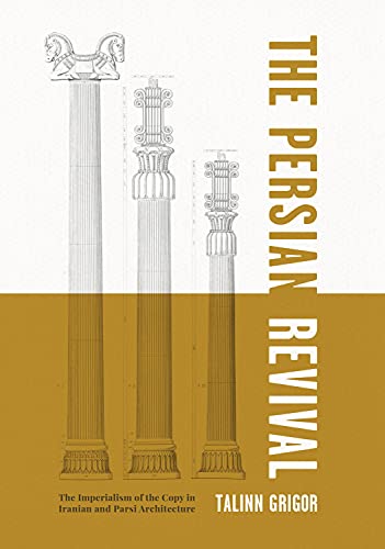 The Persian Revival: The Imperialism of the Copy in Iranian and Parsi Architecture