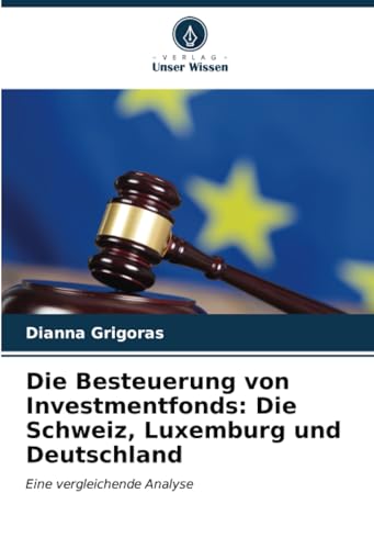 Die Besteuerung von Investmentfonds: Die Schweiz, Luxemburg und Deutschland: Eine vergleichende Analyse von Verlag Unser Wissen