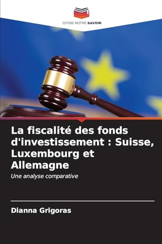 La fiscalité des fonds d'investissement : Suisse, Luxembourg et Allemagne: Une analyse comparative