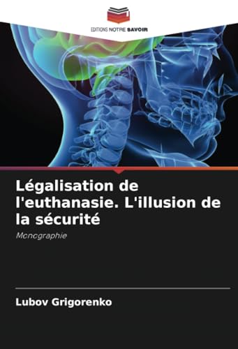 Légalisation de l'euthanasie. L'illusion de la sécurité: Monographie von Editions Notre Savoir