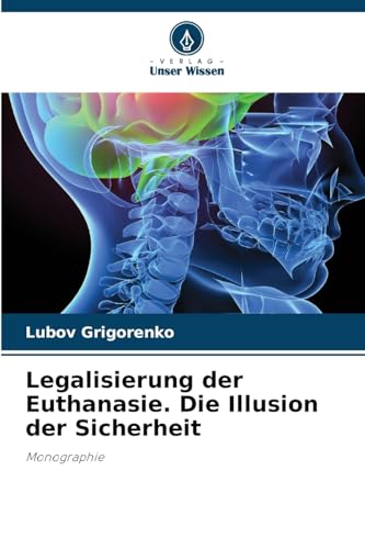 Legalisierung der Euthanasie. Die Illusion der Sicherheit: Monographie von Verlag Unser Wissen