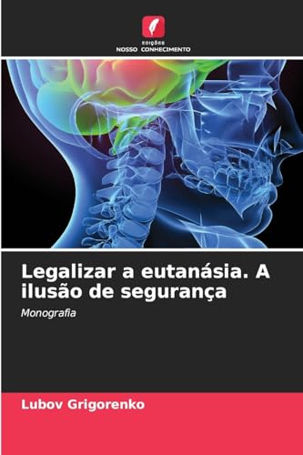 Legalizar a eutanásia. A ilusão de segurança: Monografia von Edições Nosso Conhecimento